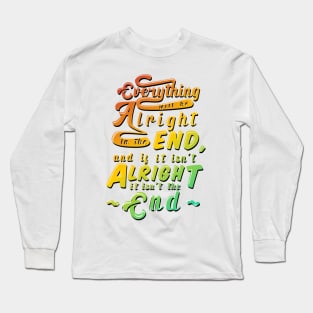 Everything will be alright in the end, and if it isn't alright, it isn't the end Long Sleeve T-Shirt